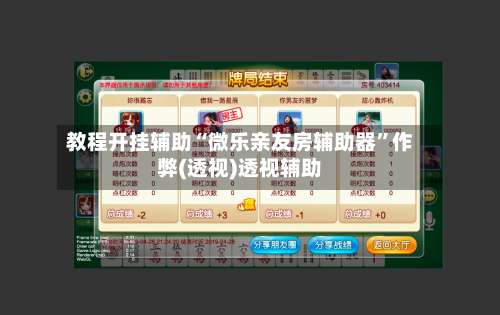 教程开挂辅助“微乐亲友房辅助器”作弊(透视)透视辅助-第2张图片