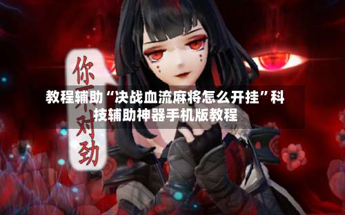 教程辅助“决战血流麻将怎么开挂”科技辅助神器手机版教程-第2张图片