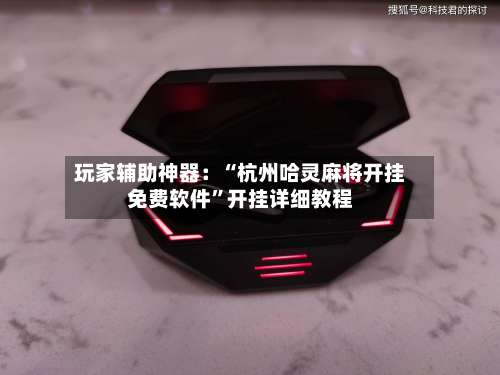 玩家辅助神器：“杭州哈灵麻将开挂免费软件”开挂详细教程-第1张图片