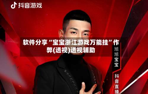 软件分享“宝宝浙江游戏万能挂	”作弊(透视)透视辅助-第1张图片