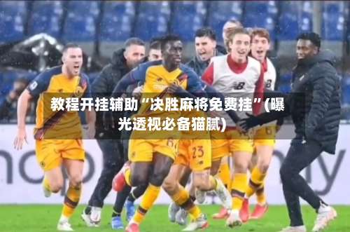 教程开挂辅助“决胜麻将免费挂	”(曝光透视必备猫腻)-第1张图片