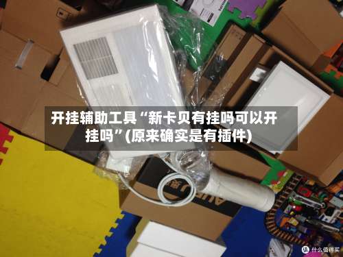 开挂辅助工具“新卡贝有挂吗可以开挂吗”(原来确实是有插件)-第1张图片