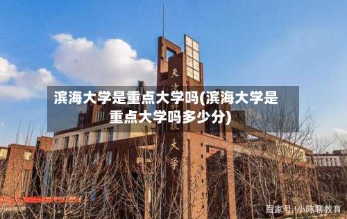 滨海大学是重点大学吗(滨海大学是重点大学吗多少分)-第1张图片