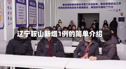 辽宁鞍山新增1例的简单介绍-第1张图片