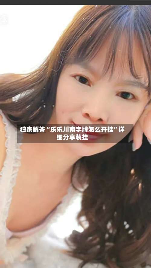 独家解答“乐乐川南字牌怎么开挂”详细分享装挂-第2张图片