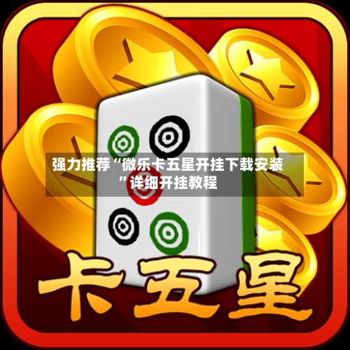 强力推荐“微乐卡五星开挂下载安装”详细开挂教程-第3张图片