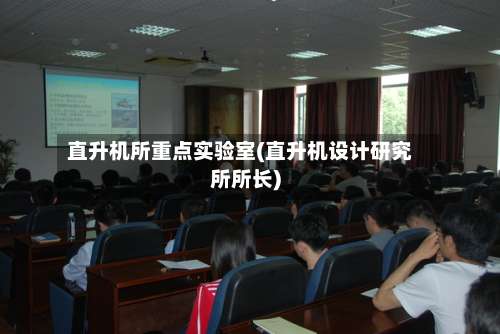 直升机所重点实验室(直升机设计研究所所长)-第1张图片