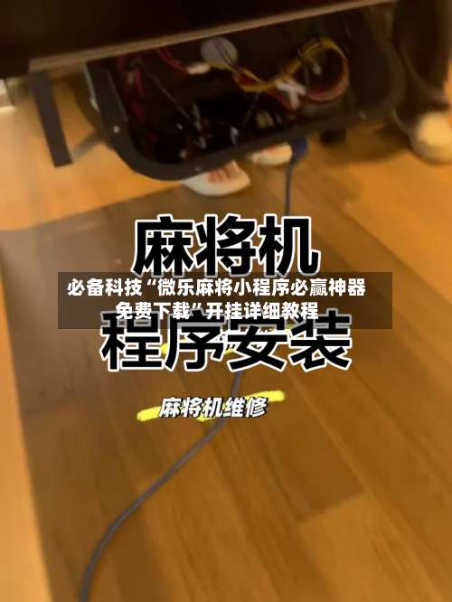 必备科技“微乐麻将小程序必赢神器免费下载	”开挂详细教程-第1张图片