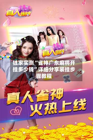 独家实测“雀神广东麻将开挂多少钱	”详细分享装挂步骤教程-第1张图片