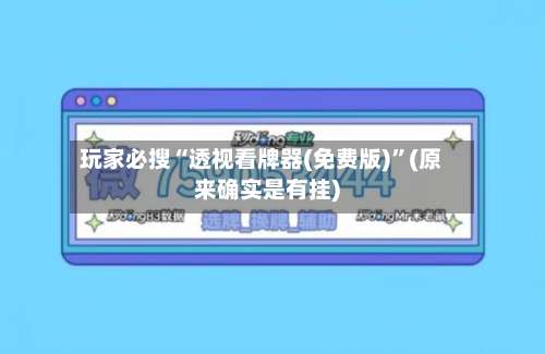 玩家必搜“透视看牌器(免费版)”(原来确实是有挂)-第1张图片