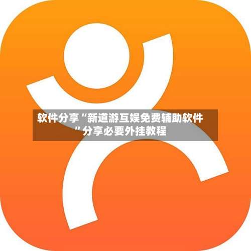 软件分享“新道游互娱免费辅助软件”分享必要外挂教程-第1张图片