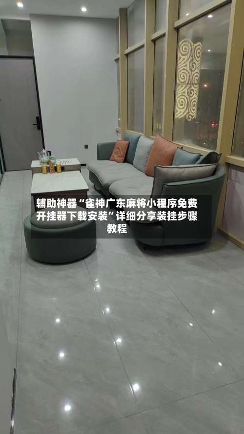 辅助神器“雀神广东麻将小程序免费开挂器下载安装”详细分享装挂步骤教程-第1张图片