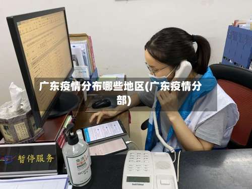 广东疫情分布哪些地区(广东疫情分部)-第1张图片