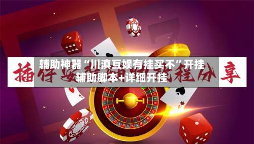 辅助神器“川滇互娱有挂买不”开挂辅助脚本+详细开挂-第1张图片