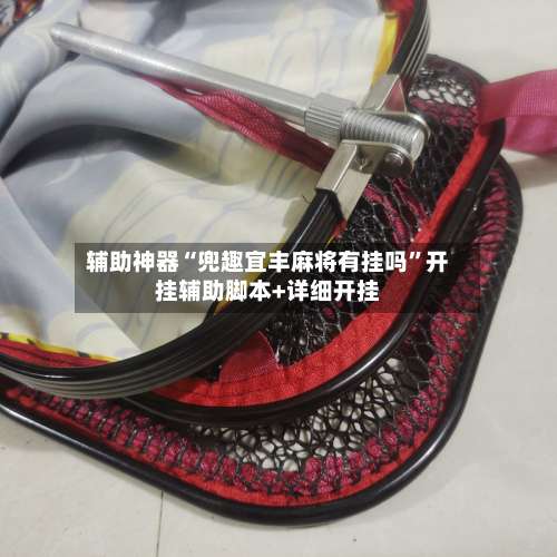 辅助神器“兜趣宜丰麻将有挂吗	”开挂辅助脚本+详细开挂-第2张图片