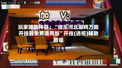 玩家辅助神器：“微乐河北麻将万能开挂器免费通用版	”开挂(透视)辅助教程-第2张图片