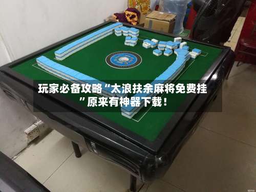 玩家必备攻略“太浪扶余麻将免费挂”原来有神器下载！-第3张图片