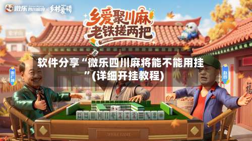 软件分享“微乐四川麻将能不能用挂”(详细开挂教程)-第3张图片