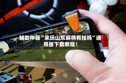 辅助神器“来玩山东麻将有挂吗	”通用版下载教程！-第2张图片