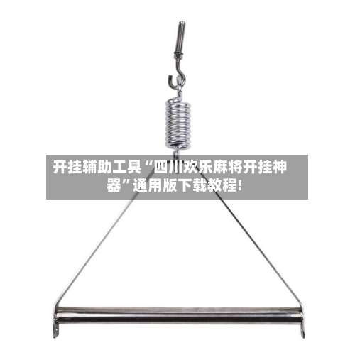 开挂辅助工具“四川欢乐麻将开挂神器”通用版下载教程!-第1张图片