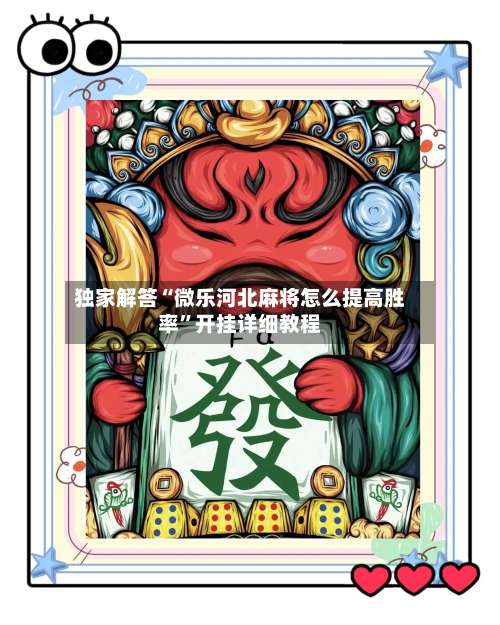 独家解答“微乐河北麻将怎么提高胜率”开挂详细教程-第2张图片