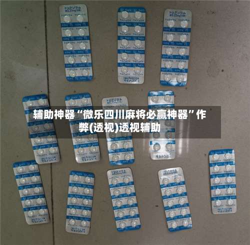 辅助神器“微乐四川麻将必赢神器”作弊(透视)透视辅助-第1张图片