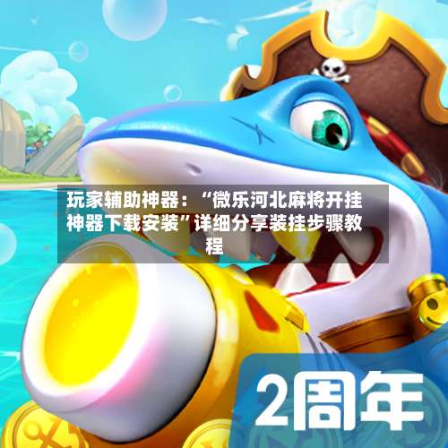 玩家辅助神器：“微乐河北麻将开挂神器下载安装”详细分享装挂步骤教程-第1张图片