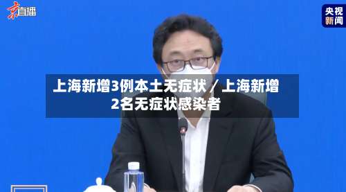 上海新增3例本土无症状／上海新增2名无症状感染者-第1张图片