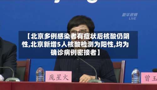 【北京多例感染者有症状后核酸仍阴性,北京新增5人核酸检测为阳性,均为确诊病例密接者】-第1张图片