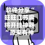 软件分享“旺旺江苏麻将开挂神器”原来有神器下载!-第3张图片