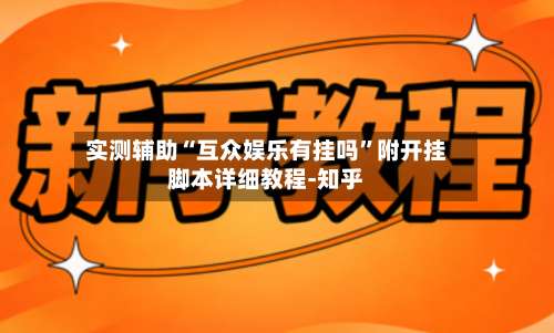 实测辅助“互众娱乐有挂吗	”附开挂脚本详细教程-知乎-第2张图片