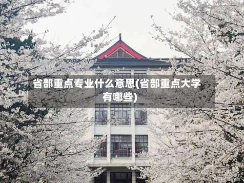 省部重点专业什么意思(省部重点大学有哪些)-第2张图片