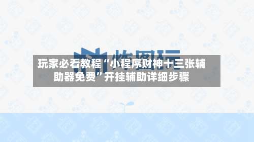 玩家必看教程“小程序财神十三张辅助器免费”开挂辅助详细步骤-第3张图片