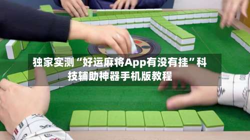 独家实测“好运麻将App有没有挂”科技辅助神器手机版教程-第1张图片