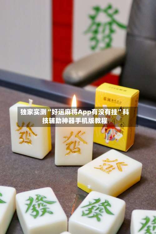 独家实测“好运麻将App有没有挂	”科技辅助神器手机版教程-第2张图片