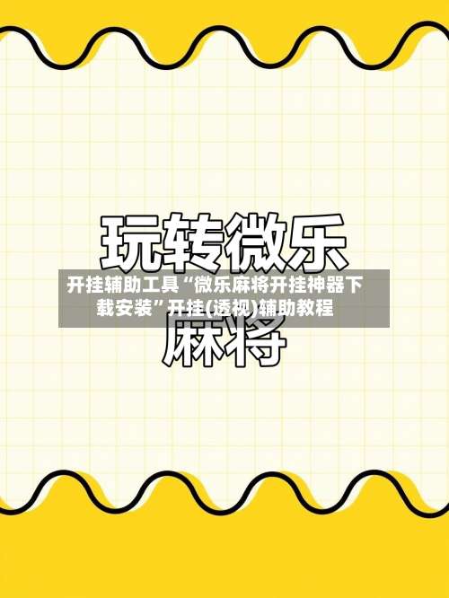 开挂辅助工具“微乐麻将开挂神器下载安装”开挂(透视)辅助教程-第1张图片