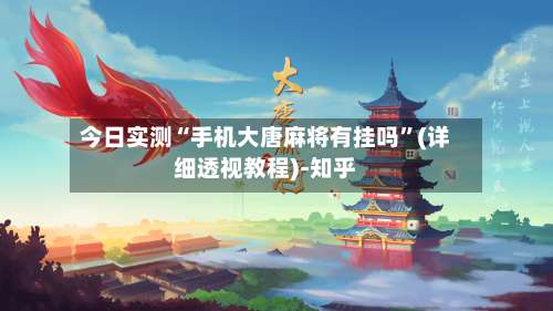 今日实测“手机大唐麻将有挂吗	”(详细透视教程)-知乎-第2张图片