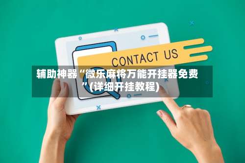 辅助神器“微乐麻将万能开挂器免费	”(详细开挂教程)-第1张图片