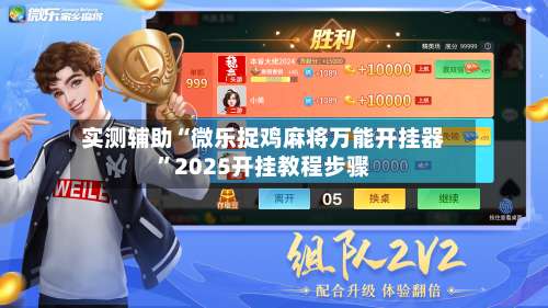 实测辅助“微乐捉鸡麻将万能开挂器”2025开挂教程步骤-第2张图片