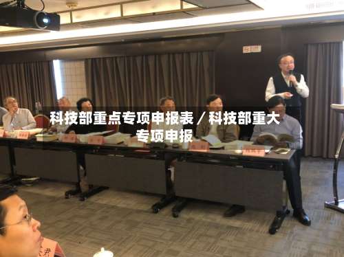科技部重点专项申报表／科技部重大专项申报-第1张图片