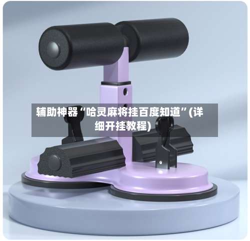 辅助神器“哈灵麻将挂百度知道”(详细开挂教程)-第2张图片