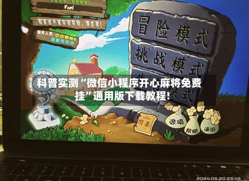 科普实测“微信小程序开心麻将免费挂”通用版下载教程!-第3张图片