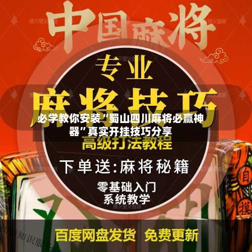 必学教你安装“蜀山四川麻将必赢神器”真实开挂技巧分享-第3张图片