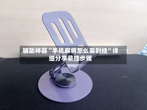 辅助神器“手机麻将怎么买到挂	”详细分享装挂步骤-第1张图片