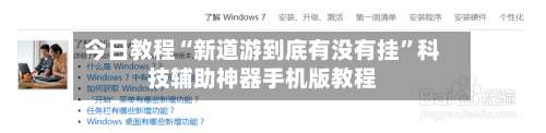 今日教程“新道游到底有没有挂”科技辅助神器手机版教程-第1张图片
