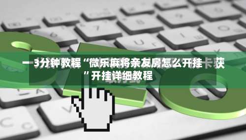 3分钟教程“微乐麻将亲友房怎么开挂	”开挂详细教程-第2张图片