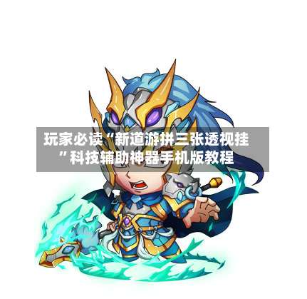 玩家必读“新道游拼三张透视挂”科技辅助神器手机版教程-第3张图片