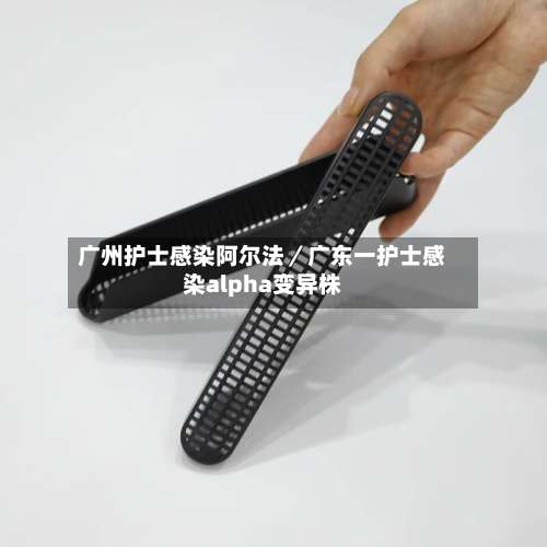 广州护士感染阿尔法／广东一护士感染alpha变异株-第1张图片