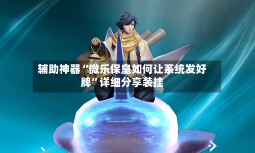 辅助神器“微乐保皇如何让系统发好牌”详细分享装挂-第1张图片