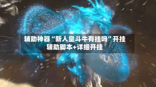辅助神器“新人皇斗牛有挂吗”开挂辅助脚本+详细开挂-第1张图片